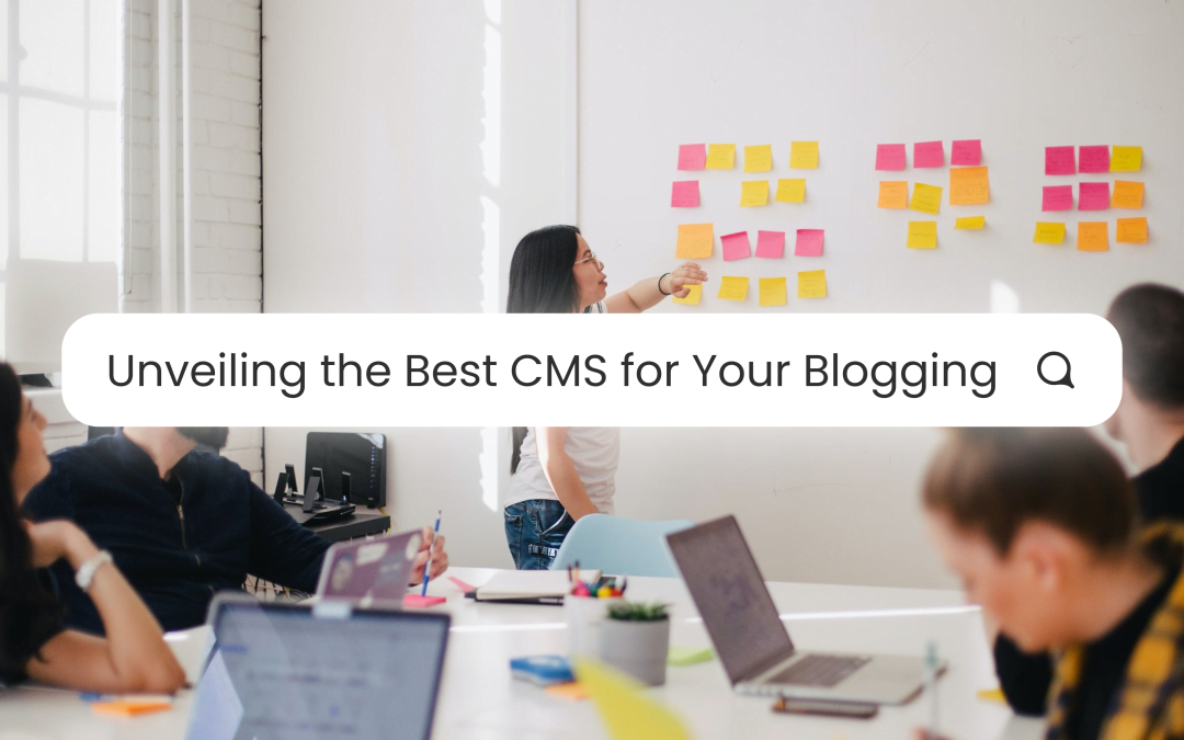 Unveiling the Best CMS for Your Blogging Journey:7 Tools